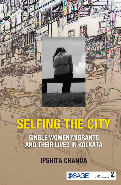  Selfing the City Single Women Migrants and Their Lives in Kolkata by Professor Ipshita Chanda